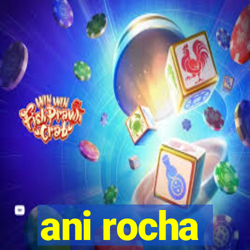 ani rocha